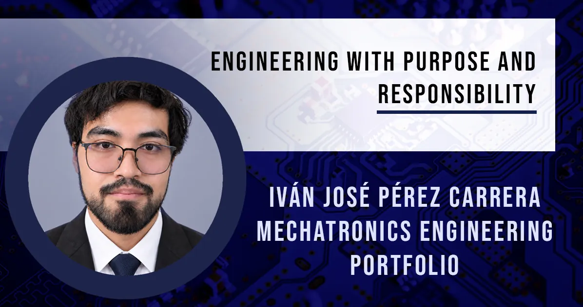 Iván José Pérez Carrera, Mechatronics Engineering Portfolio: Engineering with purpose and responsibility